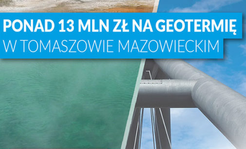Ponad 13 mln zł na geotermię w Tomaszowie!